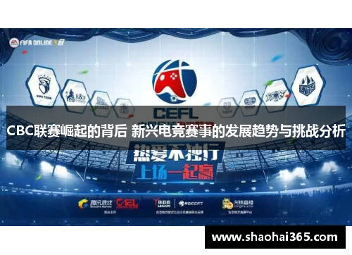CBC联赛崛起的背后 新兴电竞赛事的发展趋势与挑战分析 CBC联赛崛起的背后 新兴电竞赛事的发展趋势与挑战分析
