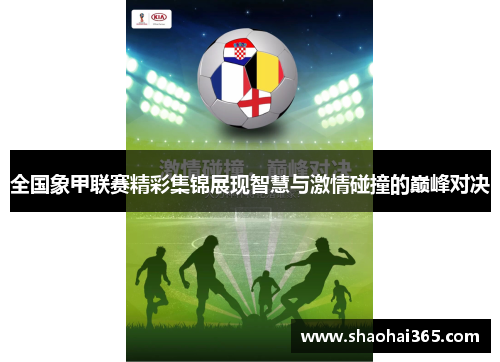 全国象甲联赛精彩集锦展现智慧与激情碰撞的巅峰对决 全国象甲联赛精彩集锦展现智慧与激情碰撞的巅峰对决