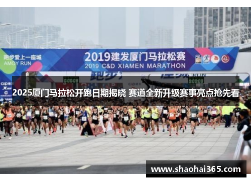 2025厦门马拉松开跑日期揭晓 赛道全新升级赛事亮点抢先看 2025厦门马拉松开跑日期揭晓 赛道全新升级赛事亮点抢先看