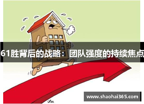 61胜背后的战略:团队强度的持续焦点 61胜背后的战略:团队强度的持续焦点