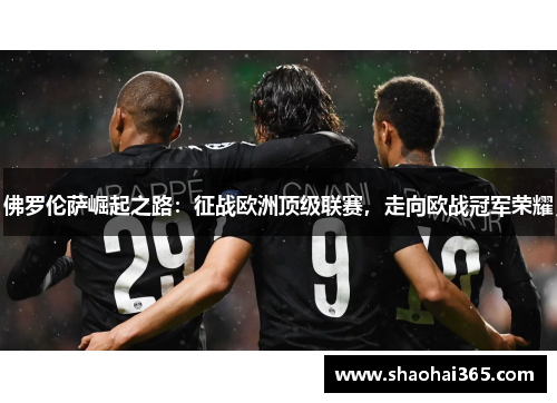 佛罗伦萨崛起之路:征战欧洲顶级联赛,走向欧战冠军荣耀 佛罗伦萨崛起之路:征战欧洲顶级联赛,走向欧战冠军荣耀
