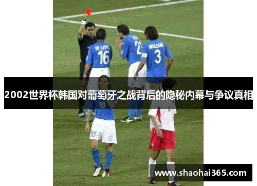 2002世界杯韩国对葡萄牙之战背后的隐秘内幕与争议真相 2002世界杯韩国对葡萄牙之战背后的隐秘内幕与争议真相