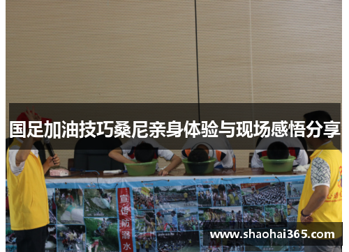 国足加油技巧桑尼亲身体验与现场感悟分享 国足加油技巧桑尼亲身体验与现场感悟分享