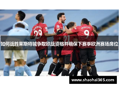 如何战胜莱斯特城争取欧战资格并确保下赛季欧洲赛场席位