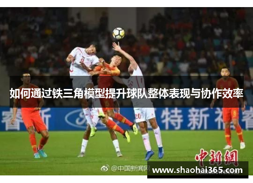 如何通过铁三角模型提升球队整体表现与协作效率